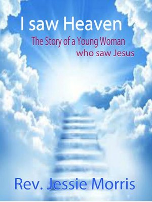 cover image of I saw Heaven – the Story of a Young Woman who saw Jesus.
